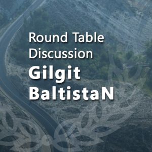 Round Table Discussion Gilgit-Baltistan organised by NUST Institute of Policy Studies
